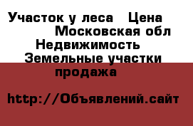 Участок у леса › Цена ­ 250 000 - Московская обл. Недвижимость » Земельные участки продажа   